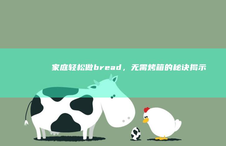 家庭轻松做 bread，无需烤箱的秘诀揭示